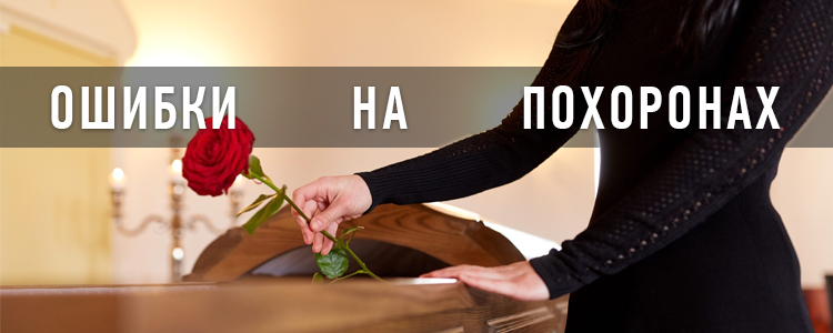 Ошибки на похоронах. Как не допустить ошибок на похоронах